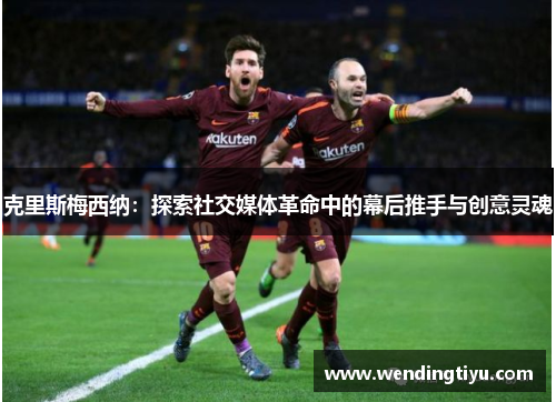 克里斯梅西纳：探索社交媒体革命中的幕后推手与创意灵魂