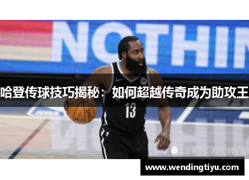 哈登传球技巧揭秘：如何超越传奇成为助攻王
