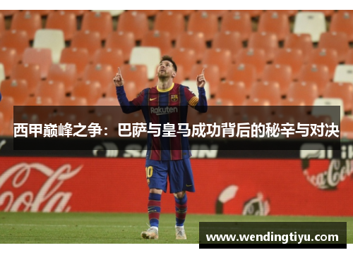 西甲巅峰之争：巴萨与皇马成功背后的秘辛与对决