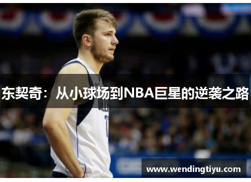 东契奇：从小球场到NBA巨星的逆袭之路